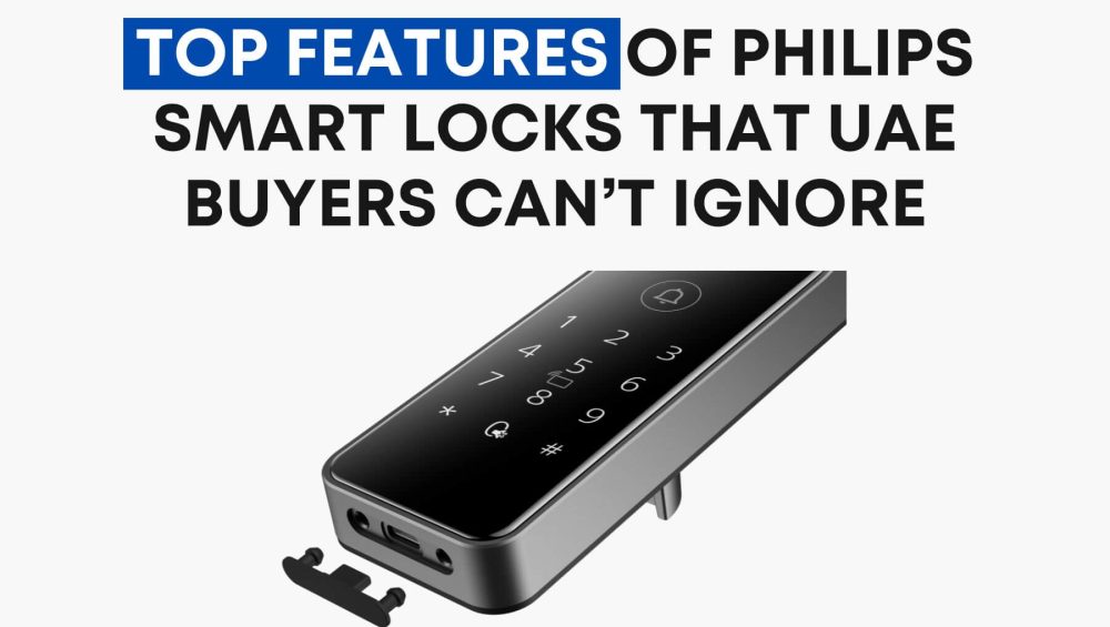 Top Features of Philips Smart Locks That UAE Buyers Can’t Ignore